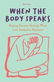 When The Body Speaks Healing Trauma Through Mind and Emotional Resilience (eBook, ePUB) When The Body Speaks Healing Trauma Through Mind and Emotional Resilience (eBook, ePUB)