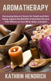 Aromatherapy: Harnessing Nature's Scents for Health and Well-Being. Explore the Benefits of Essential Oils and Their Effects on Your Mind, Body, and Spirit (eBook, ePUB)