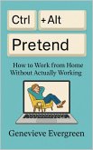 Ctrl + Alt + Pretend: How to Work from Home Without Actually Working (eBook, ePUB) Ctrl + Alt + Pretend: How to Work from Home Without Actually Working (eBook, ePUB)