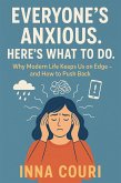 Everyone's Anxious. Here's What to Do.: Why Modern Life Keeps Us on Edge-and How to Push Back (eBook, ePUB) Everyone's Anxious. Here's What to Do.: Why Modern Life Keeps Us on Edge-and How to Push Back (eBook, ePUB)