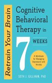 Retrain Your Brain: Cognitive Behavioral Therapy in 7 Weeks (eBook, ePUB) Retrain Your Brain: Cognitive Behavioral Therapy in 7 Weeks (eBook, ePUB)