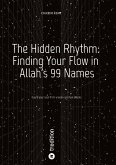The Hidden Rhythm: Finding Your Flow in Allah's 99 Names The Hidden Rhythm: Finding Your Flow in Allah's 99 Names