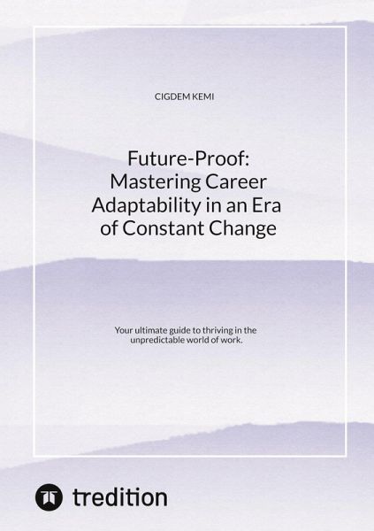 Future-Proof: Mastering Career Adaptability in an Era of Constant Change Future-Proof: Mastering Career Adaptability in an Era of Constant Change