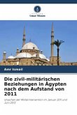 Die zivil-militärischen Beziehungen in Ägypten nach dem Aufstand von 2011 Die zivil-militärischen Beziehungen in Ägypten nach dem Aufstand von 2011
