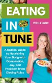 Eating in Tune: A Radical Guide to Nourishing Your Body With Compassion, Joy, and Freedom From Dieting Rules (eBook, ePUB)