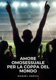 Amore Omosessuale per la Coppa del Mondo (eBook, ePUB) Amore Omosessuale per la Coppa del Mondo (eBook, ePUB)