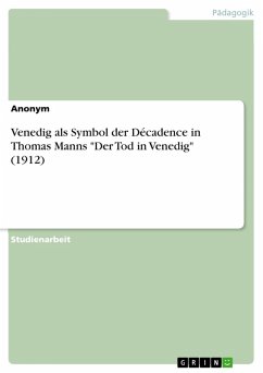 Venedig als Symbol der Décadence in Thomas Manns "Der Tod in Venedig" (1912) (eBook, PDF) Venedig als Symbol der Décadence in Thomas Manns "Der Tod in Venedig" (1912) (eBook, PDF)