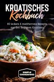 Kroatisches Kochbuch: 80 leckere & mediterrane Rezepte aus den Regionen Kroatiens (eBook, ePUB)