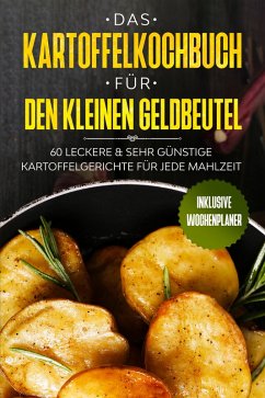 Cover Das Kartoffelkochbuch für den kleinen Geldbeutel: 60 leckere & sehr günstige Kartoffelgerichte für jede Mahlzeit - Inklusive Wochenplaner (eBook, ePUB)