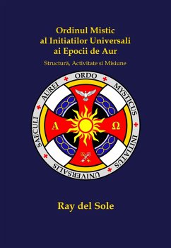 Ordinul Mistic al Ini¿ia¿ilor Universali ai Epocii de Aur (eBook, ePUB) - Del Sole, Ray; Del Sole, Ray
