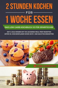 Cover 2 Stunden kochen für 1 Woche essen: Das Low Carb Kochbuch V2 für Meal Prep - mit 200 leckeren Rezepten für Berufstätige und Faule inklusive Wochenplaner und Nachtischrezepte (eBook, ePUB)