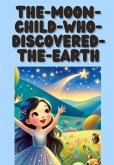 The Moon Child Who Discovered The Earth (eBook, ePUB) The Moon Child Who Discovered The Earth (eBook, ePUB)