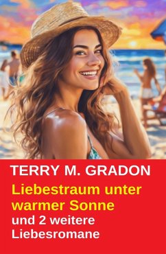Liebestraum unter warmer Sonne und 2 weitere Liebesromane (eBook, ePUB) - Gradon, Terry M.