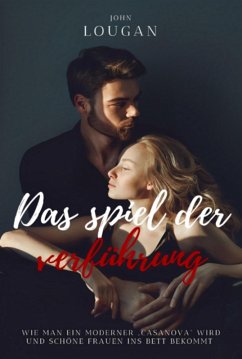 Cover Das Spiel Der Verführung: Wie Man Ein Moderner 'casanova' Wird Und Schöne Frauen Ins Bett Bekommt. (eBook, ePUB)