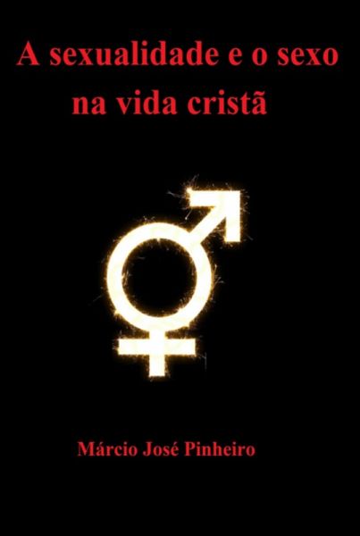 A Sexualidade E O Sexo Na Vida Cristã (eBook, ePUB) A Sexualidade E O Sexo Na Vida Cristã (eBook, ePUB)