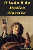 O Lado B Da Música Clássica (eBook, ePUB) O Lado B Da Música Clássica (eBook, ePUB)