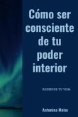 Cómo Ser Consciente De Tu Poder Interior (eBook, ePUB) Cómo Ser Consciente De Tu Poder Interior (eBook, ePUB)