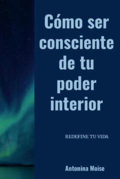 Cómo Ser Consciente De Tu Poder Interior (eBook, ePUB) - Moise, Antonina