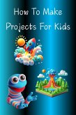 How To Make Projects For Kids (eBook, ePUB) How To Make Projects For Kids (eBook, ePUB)
