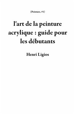 Cover l'art de la peinture acrylique : guide pour les débutants (eBook, ePUB)