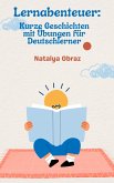 LERNABENTEUER: KURZE GESCHICHTEN MIT ÜBUNGEN FÜR DEUTSCHLERNER (eBook, ePUB) LERNABENTEUER: KURZE GESCHICHTEN MIT ÜBUNGEN FÜR DEUTSCHLERNER (eBook, ePUB)