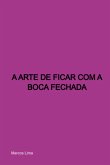 A Arte De Ficar Com A Boca Fechada (eBook, ePUB) A Arte De Ficar Com A Boca Fechada (eBook, ePUB)