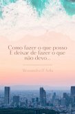 Como Fazer O Que Posso E Deixar De Fazer O Que Não Devo... (eBook, ePUB) Como Fazer O Que Posso E Deixar De Fazer O Que Não Devo... (eBook, ePUB)