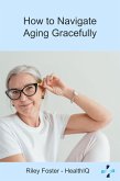 How to Navigate Aging Gracefully (eBook, ePUB) How to Navigate Aging Gracefully (eBook, ePUB)