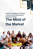 The Mind of the Market, Emotional Intelligence, Cultural Trends, and the Philosophy of Entrepreneurship The Mind of the Market, Emotional Intelligence, Cultural Trends, and the Philosophy of Entrepreneurship