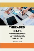 Threaded Days, Weaving Mindfulness, Productivity, and Relationships into Everyday Life Threaded Days, Weaving Mindfulness, Productivity, and Relationships into Everyday Life