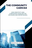 The Community Canvas, How Creativity and Compassion Shape Better Decisions and Deeper Bonds The Community Canvas, How Creativity and Compassion Shape Better Decisions and Deeper Bonds