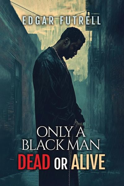 ONLY A BLACK MAN DEAD OR ALIVE ONLY A BLACK MAN DEAD OR ALIVE