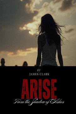 ARISE FROM THE SHADOW OF ASHES - Clark, James