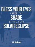 Bless Your Eyes under the Shade of the Next Solar Eclipse Bless Your Eyes under the Shade of the Next Solar Eclipse