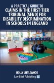 A Practical Guide to Claims in the First-Tier Tribunal (SEND) for Disability Discrimination in Schools in England A Practical Guide to Claims in the First-Tier Tribunal (SEND) for Disability Discrimination in Schools in England