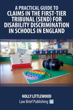 A Practical Guide to Claims in the First-Tier Tribunal (SEND) for Disability Discrimination in Schools in England - Littlewood, Holly
