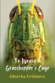 To Weave a Grasshopper's Cage To Weave a Grasshopper's Cage