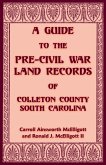A Guide to the Pre-Civil War Land Records of Colleton County, South Carolina A Guide to the Pre-Civil War Land Records of Colleton County, South Carolina