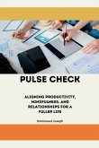 Pulse Check, Aligning Productivity, Mindfulness, and Relationships for a Fuller Life Pulse Check, Aligning Productivity, Mindfulness, and Relationships for a Fuller Life