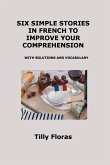 SIX SIMPLE STORIES IN FRENCH TO IMPROVE YOUR COMPREHENSION SIX SIMPLE STORIES IN FRENCH TO IMPROVE YOUR COMPREHENSION