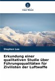 Erkundung einer qualitativen Studie über Führungsqualitäten für Zivilisten der Luftwaffe Erkundung einer qualitativen Studie über Führungsqualitäten für Zivilisten der Luftwaffe