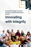 Innovating with Integrity, Emotional Intelligence, Social Dynamics, and Ethical Business Growth Innovating with Integrity, Emotional Intelligence, Social Dynamics, and Ethical Business Growth