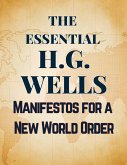 The Essential H.G. Wells Manifestos for a New World Order The Essential H.G. Wells Manifestos for a New World Order