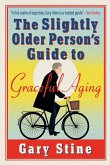 The Slightly Older Person's Guide to Graceful Aging The Slightly Older Person's Guide to Graceful Aging
