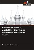 Guardare oltre il castello: l'immagine aziendale nei media visivi Guardare oltre il castello: l'immagine aziendale nei media visivi