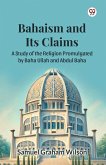 Bahaism and Its Claims A Study of the Religion Promulgated by Baha Ullah and Abdul Baha Bahaism and Its Claims A Study of the Religion Promulgated by Baha Ullah and Abdul Baha
