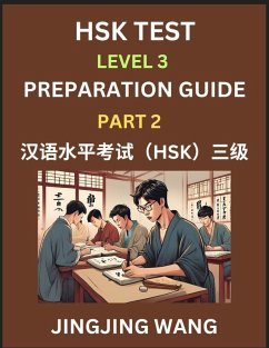 HSK Test Level 3 Preparation Guide (Part 2)- A Beginner's Study Material to Self-learn Mandarin Chinese Characters, Words, Example Sentences, Vocabulary, Essays and Stories to Pass Hanyu Shuiping Kaoshi, Easy Lessons, Books for HSK All Levels - Wang, Jingjing