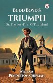 Budd Boyd's Triumph Or, The Boy-Firm Of Fox Island Budd Boyd's Triumph Or, The Boy-Firm Of Fox Island