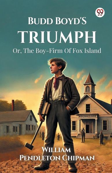 Budd Boyd's Triumph Or, The Boy-Firm Of Fox Island Budd Boyd's Triumph Or, The Boy-Firm Of Fox Island