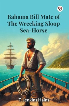 Bahama Bill Mate Of The Wrecking Sloop Sea-Horse - Hains, T. Jenkins